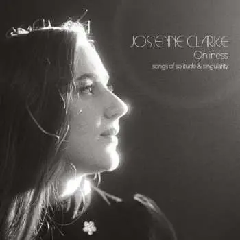CD Josienne Clarke: Onliness (Songs Of Solitude & Singularity)