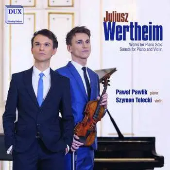 CD Juliusz Wertheim: Works For Piano Solo, Sonata For Piano And Violin