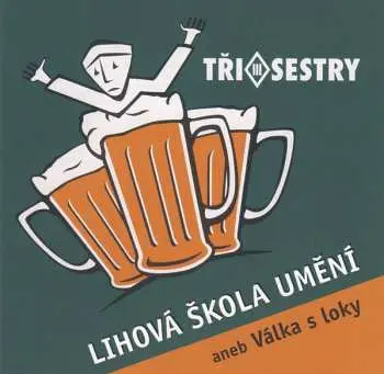 CD Tři Sestry: Lihová Škola Umění Aneb Válka S Loky