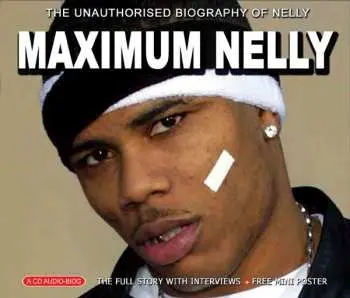 CD Nelly: Maximum Nelly (The Unauthorised Biography Of Nelly)