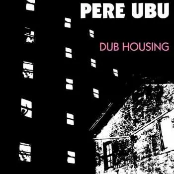 LP Pere Ubu: Dub Housing