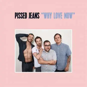 CD Pissed Jeans: Why Love Now