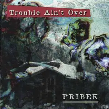 CD Pribek: Trouble Ain't Over