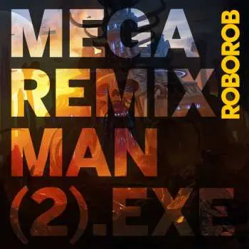 LP RoboRob: MEGA REMIX MAN (2).EXE