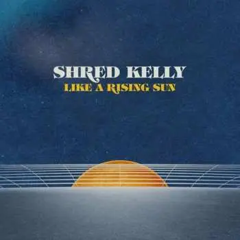 LP Shred Kelly: Like A Rising Sun