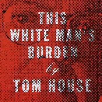 CD Tom House: This White Man's Burden