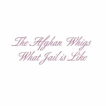 CD The Afghan Whigs: What Jail Is Like