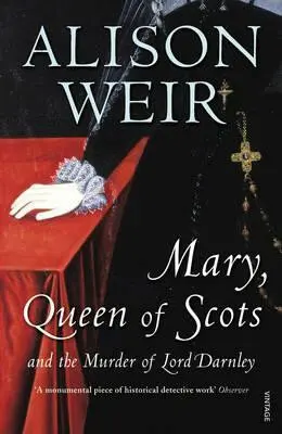 Mary Queen of Scots : And the Murder of Lord Darnley - Alison Weir