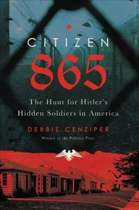 Citizen 865 (The Hunt for Hitler´s Hidden Soldiers in America) - Debbie Cenziper