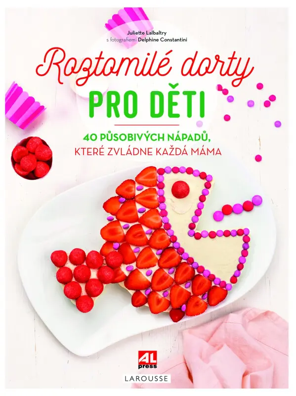 Roztomilé dorty pro děti - 40 působivých nápadů, které zvládne každá máma - Juliette Lalbaltryová