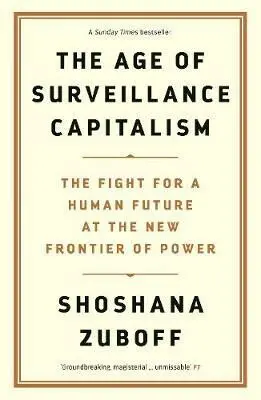 The Age of Surveillance Capitalism (The Fight for a Human Future at the New Frontier of Power) - Shoshana Zuboff