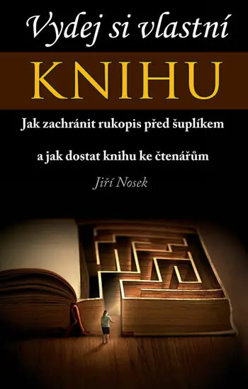 Vydej si vlastní KNIHU - Jak zachránit rukopis před šuplíkem a jak dostat knihu ke čtenářů - Jiří Nosek
