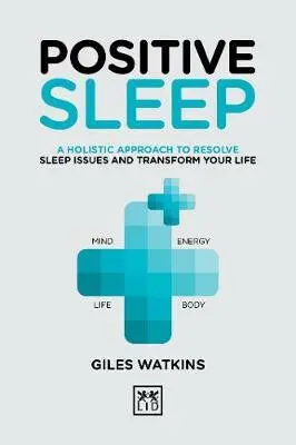 Positive Sleep (A holistic approach to resolve sleep issues and transform your life) - A.J. Watkins
