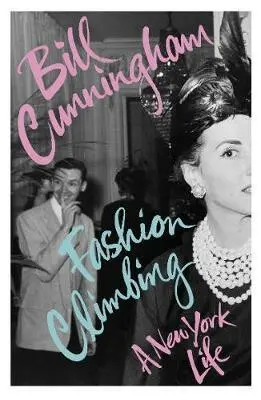 Fashion Climbing (A New York Life) - Bill Cunningham