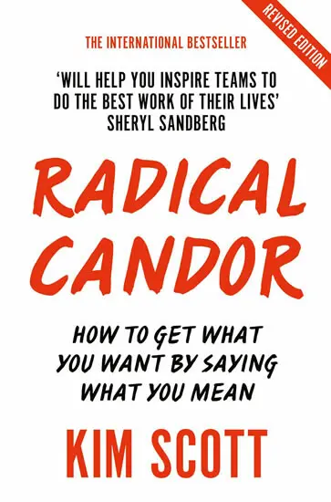 Radical Candor : How to Get What You Want by Saying What You Mean - Kim Scott
