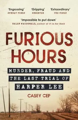 Furious Hours (Murder, Fraud and the Last Trial of Harper Lee) - Casey Cep