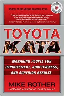 Toyota Kata (Managing People for Improvement, Adaptiveness and Superior Results) - Mike Rother