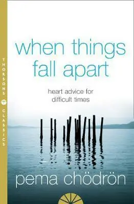 When Things Fall Apart (Heart Advice for Difficult Times) - Pema Chödrön