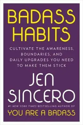Badass Habits : Cultivate the Awareness, Boundaries, and Daily Upgrades You Need to Make T - Jen Sincero