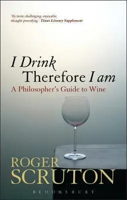 I Drink Therefore I Am (A Philosopher´s Guide to Wine) - Roger Scruton