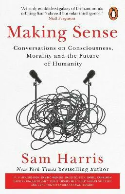 Making Sense (Conversations on Consciousness, Morality and the Future of Humanity) - Sam Harris