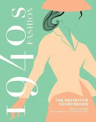 1940s Fashion: The Definitive Sourcebook - Charlotte Fiell, Emmanuelle Dirix