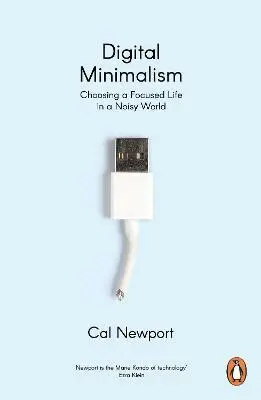 Digital Minimalism (On Living Better with Less Technology) - Cal Newport