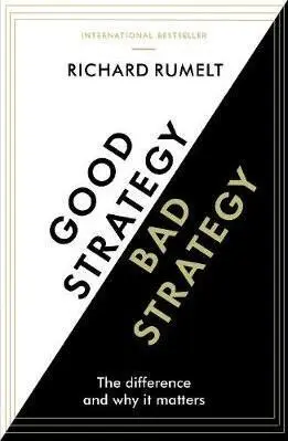 Good Strategy/Bad Strategy : The difference and why it matters - Richard Rumelt
