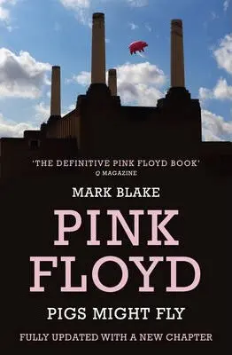 Pigs Might Fly (The Inside Story of Pink Floyd) - Mark Blake