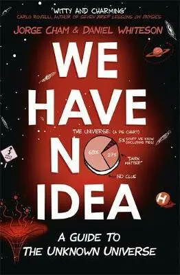 We Have No Idea (A Guide to the Unknown Universe) - Jorge Whiteson Daniel Cham