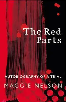 The Red Parts (Autobiography of a Trial) - Maggie Nelson