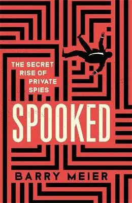 Spooked: The Secret Rise of Private Spies - Barry Meier