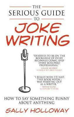 The Serious Guide to Joke Writing (How To Say Something Funny About Anything) - Sally Holloway