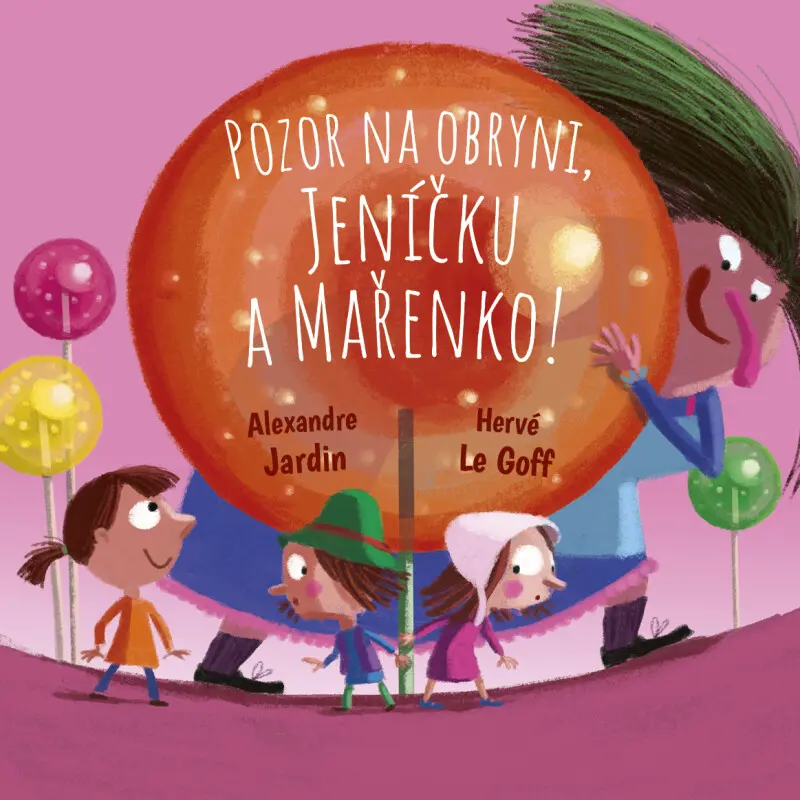 Pozor na obryni, Jeníčku a Mařenko! - Alexandre Jardin, Hervé Le Goff