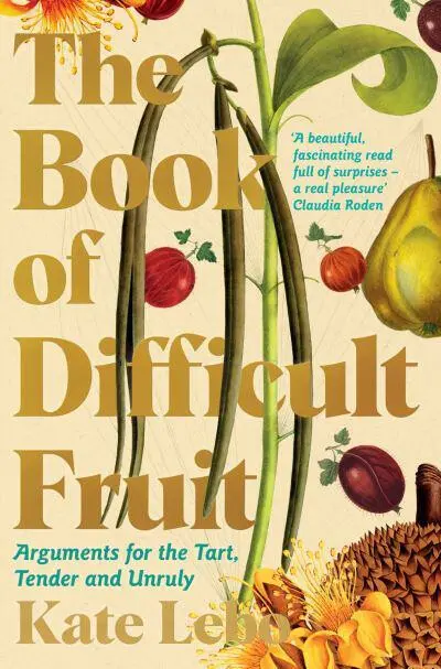 The Book of Difficult Fruit (Arguments for the Tart, Tender, and Unruly) - Kate Lebo