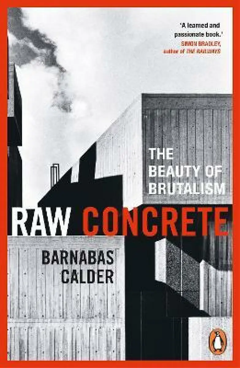 Raw Concrete (The Beauty of Brutalism) - Barnabas Calder
