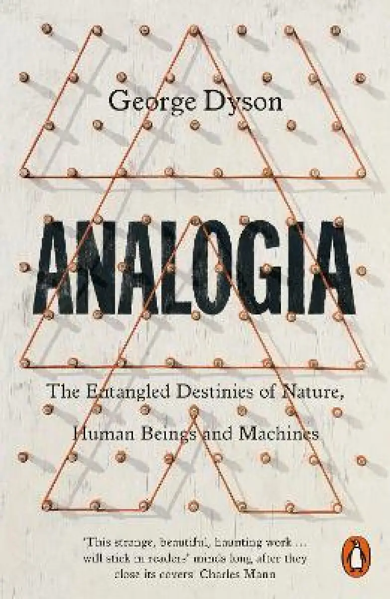 Analogia (The Entangled Destinies of Nature, Human Beings and Machines) - George Dyson