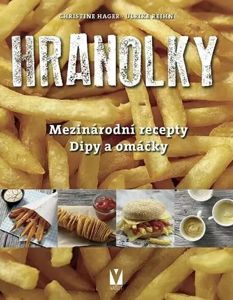 Hranolky – mezinárodní recepty, dipy a omáčky - Christine Hager
