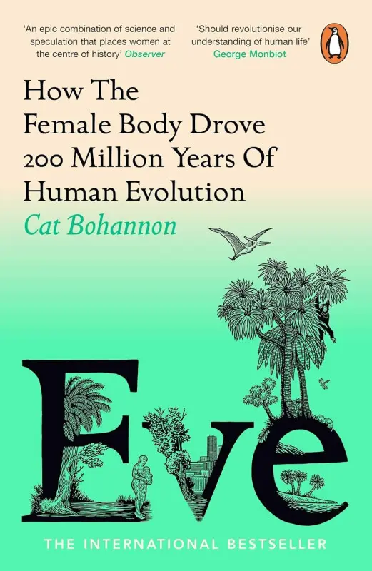 Eve (How The Female Body Drove 200 Million Years of Human Evolution) - Cat Bohannon