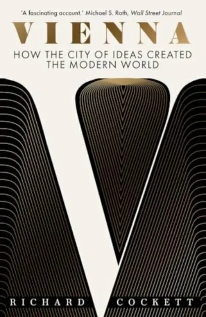 Vienna (How the City of Ideas Created the Modern World) - Richard Cockett