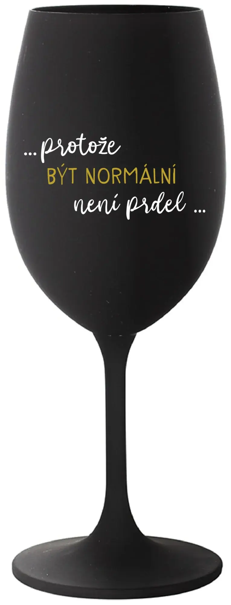 ...PROTOŽE BÝT NORMÁLNÍ NENÍ PRDEL... - černá sklenice na víno 350 ml