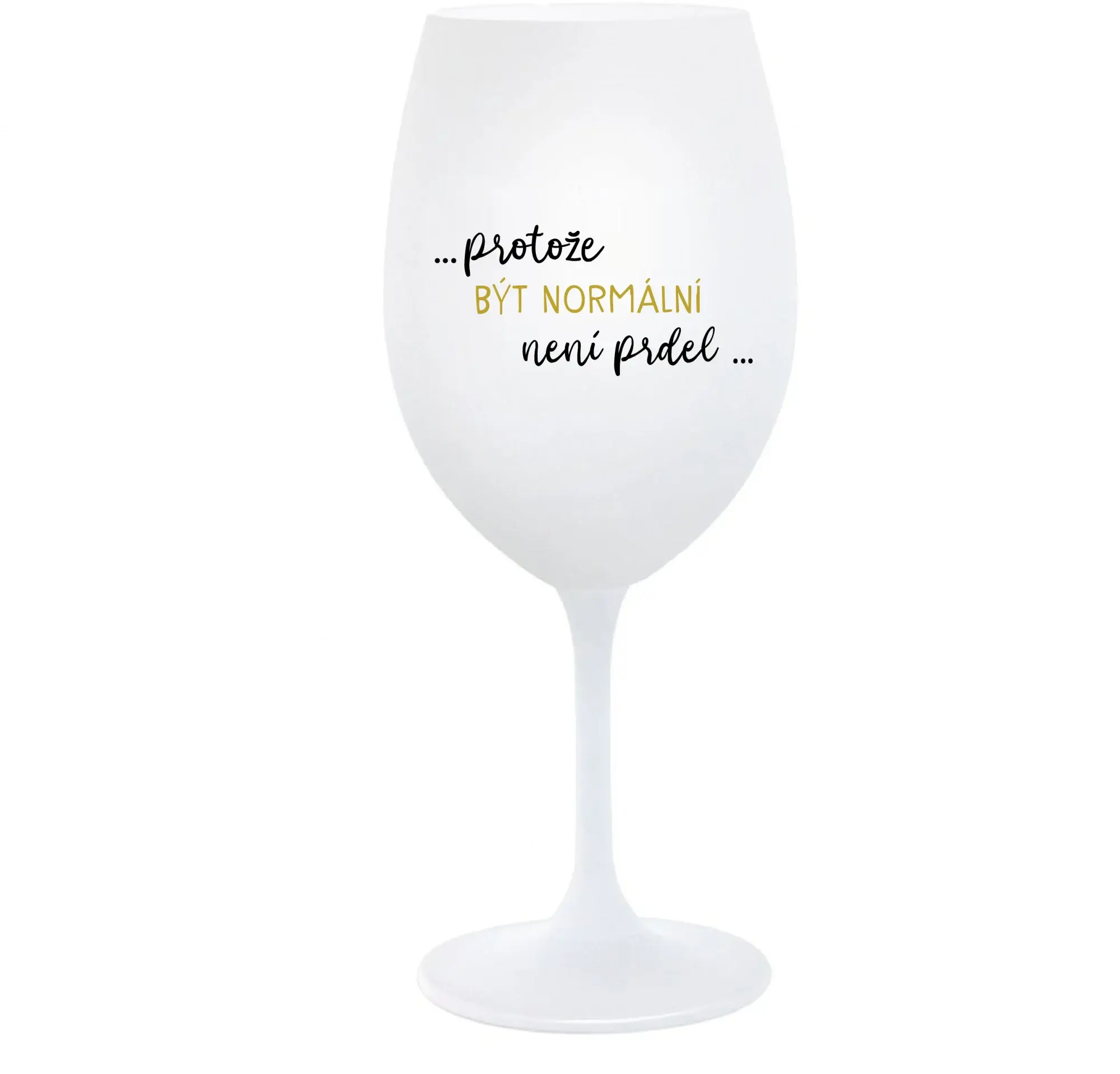 ...PROTOŽE BÝT NORMÁLNÍ NENÍ PRDEL... - bílá  sklenice na víno 350 ml