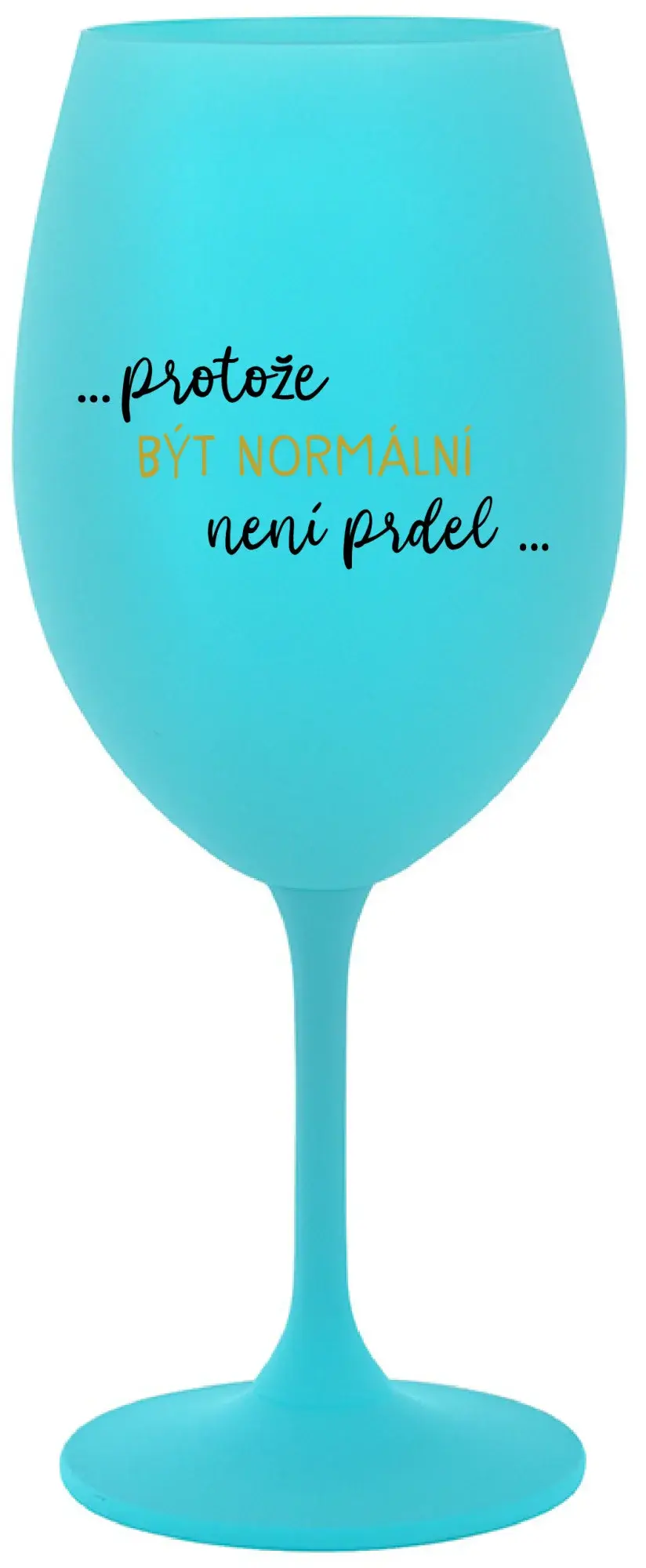 ...PROTOŽE BÝT NORMÁLNÍ NENÍ PRDEL... - tyrkysová sklenice na víno 350 ml