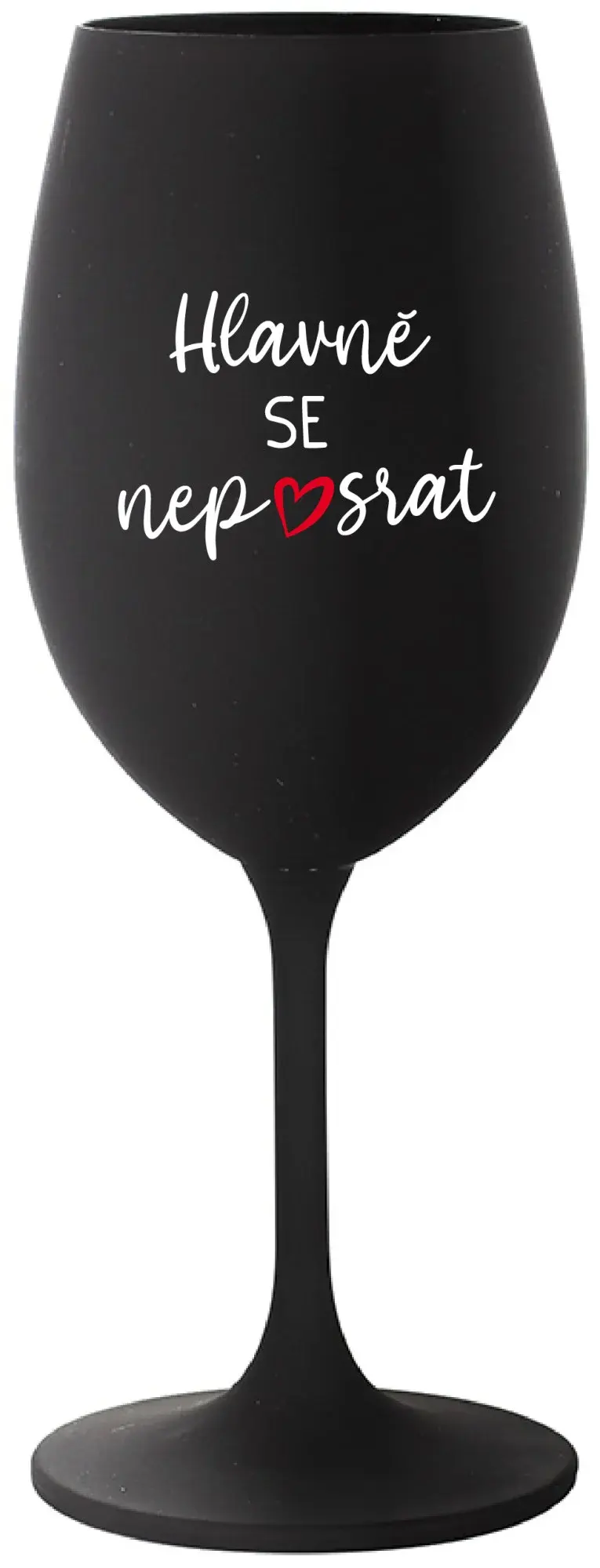 HLAVNĚ SE NEPOSRAT - černá sklenice na víno 350 ml