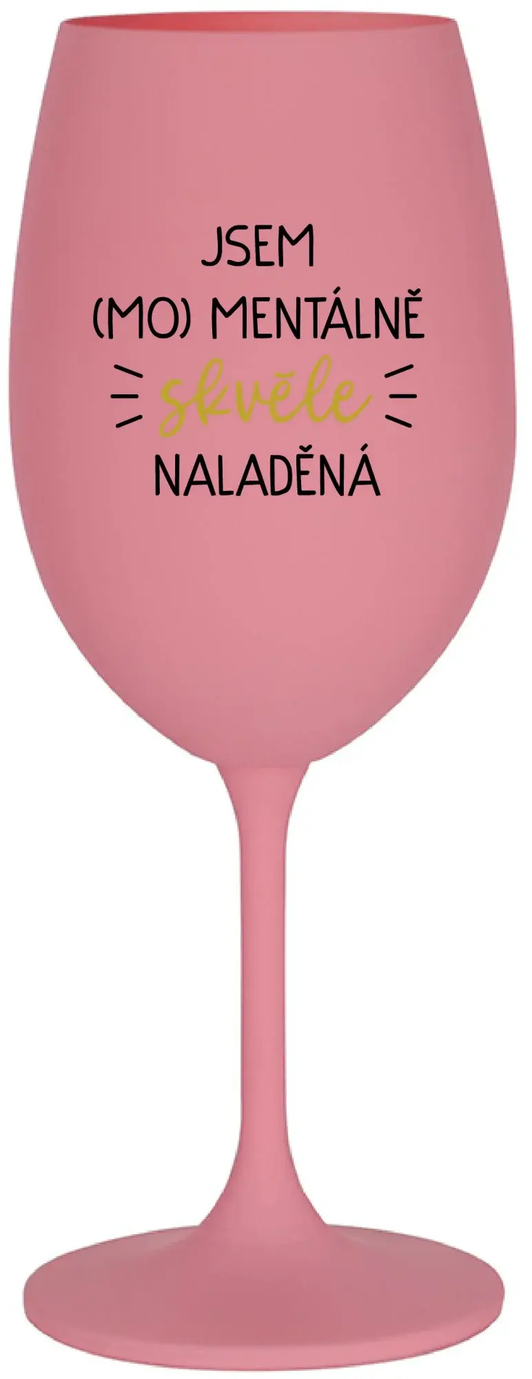 JSEM (MO)MENTÁLNĚ SKVĚLE NALADĚNÁ - růžová sklenice na víno 350 ml