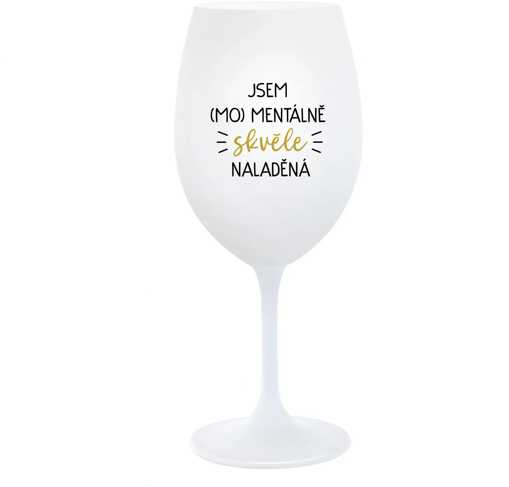 JSEM (MO)MENTÁLNĚ SKVĚLE NALADĚNÁ - bílá  sklenice na víno 350 ml