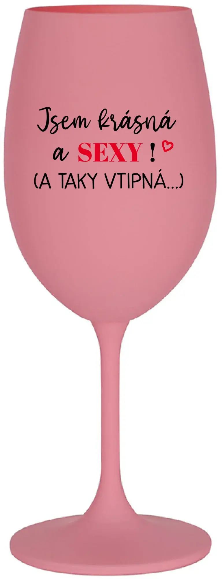 JSEM KRÁSNÁ A SEXY! (A TAKY VTIPNÁ...) - růžová sklenice na víno 350 ml