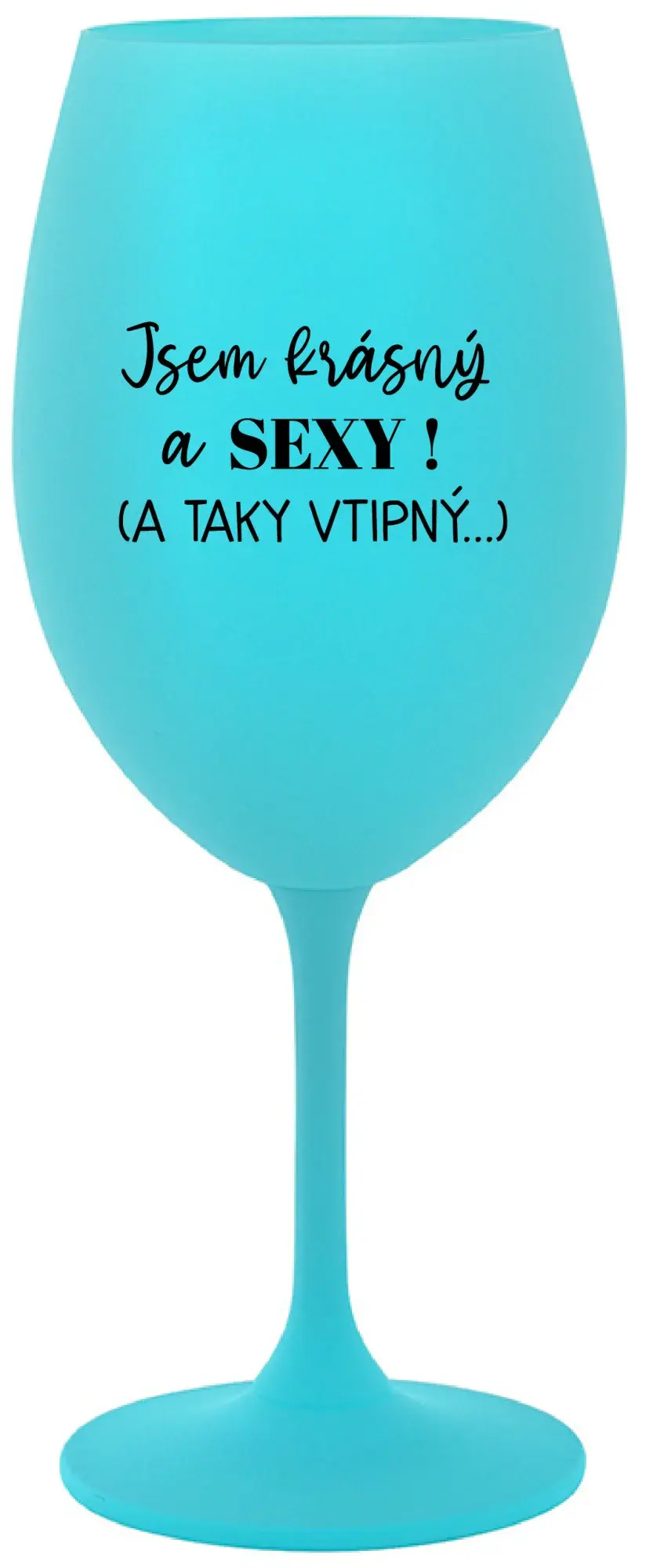 JSEM KRÁSNÝ A SEXY! (A TAKY VTIPNÝ...) - tyrkysová sklenice na víno 350 ml