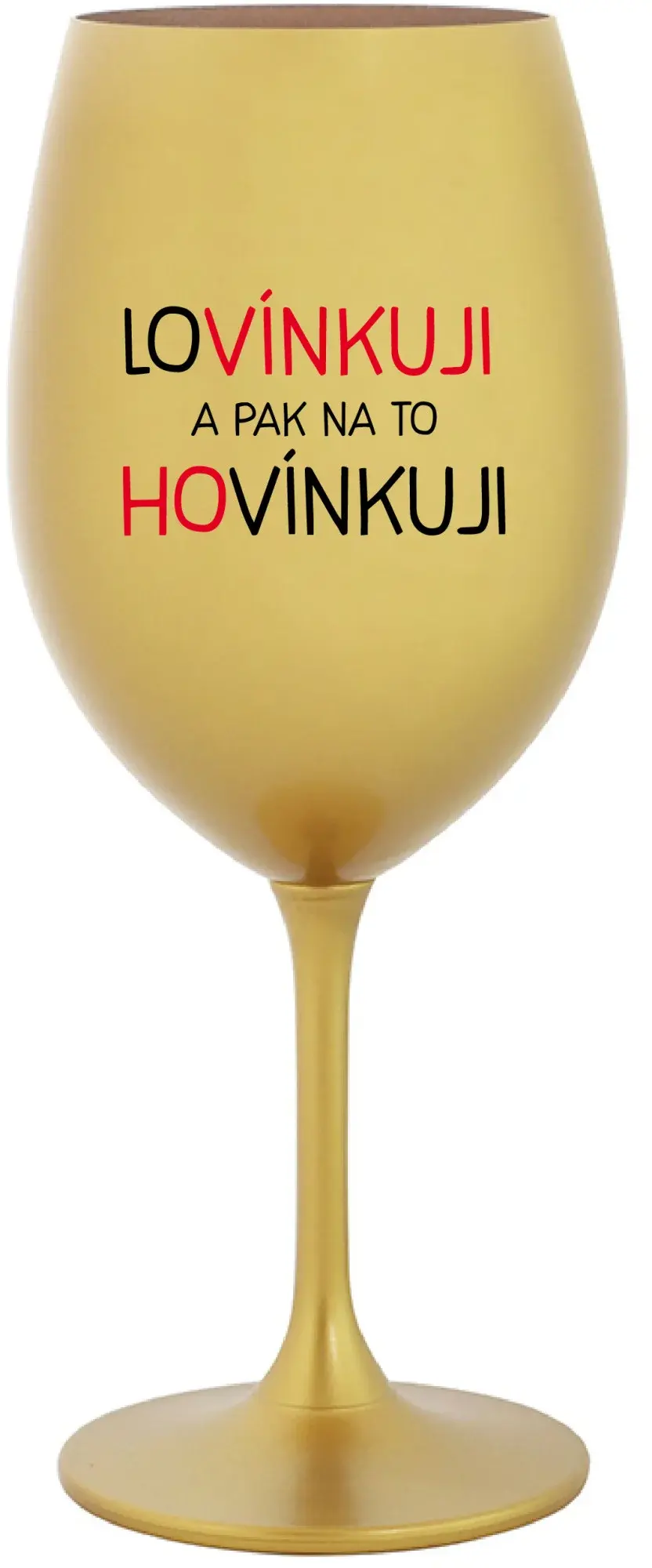 LOVÍNKUJI A PAK NA TO HOVÍNKUJI - zlatá sklenice na víno 350 ml