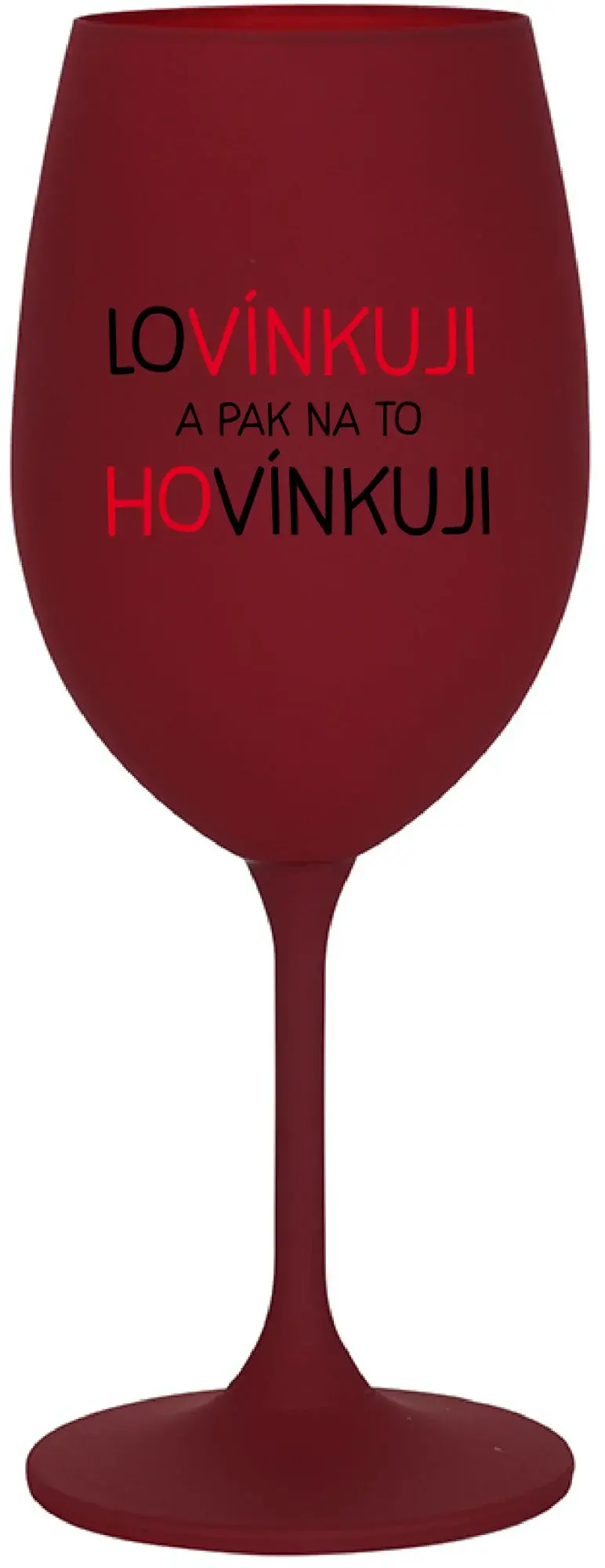 LOVÍNKUJI A PAK NA TO HOVÍNKUJI - bordo sklenice na víno 350 ml